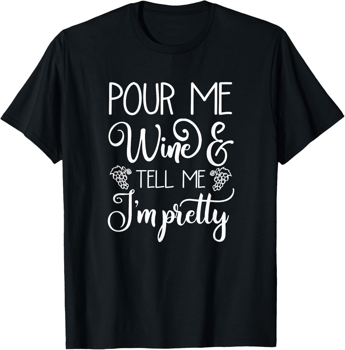 Pour Me Wine & Tell Me I'm Pretty T-Shirt - T-Shirt | Black