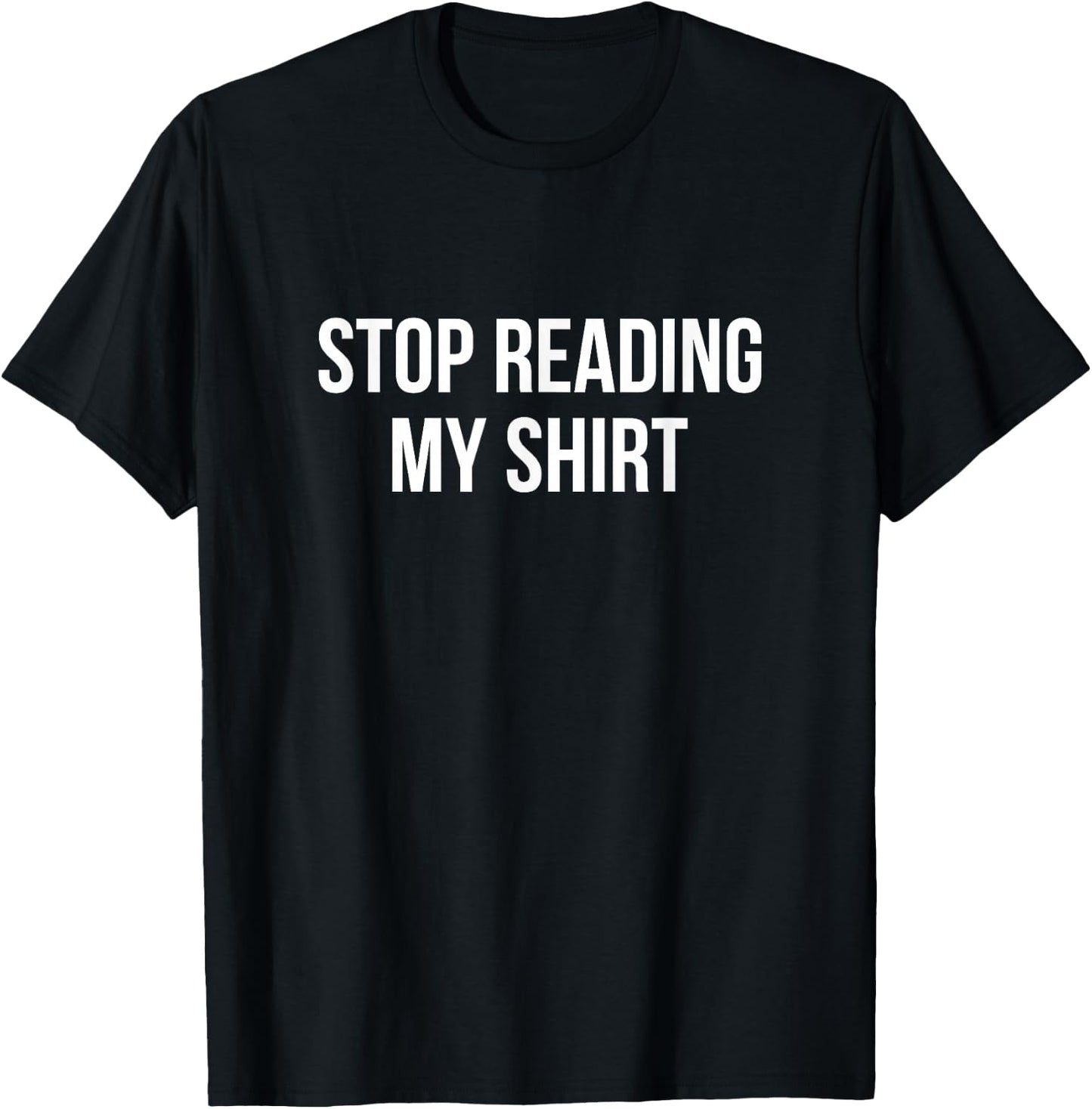 Stop Reading My Shirt T-Shirt - T-Shirt | Black