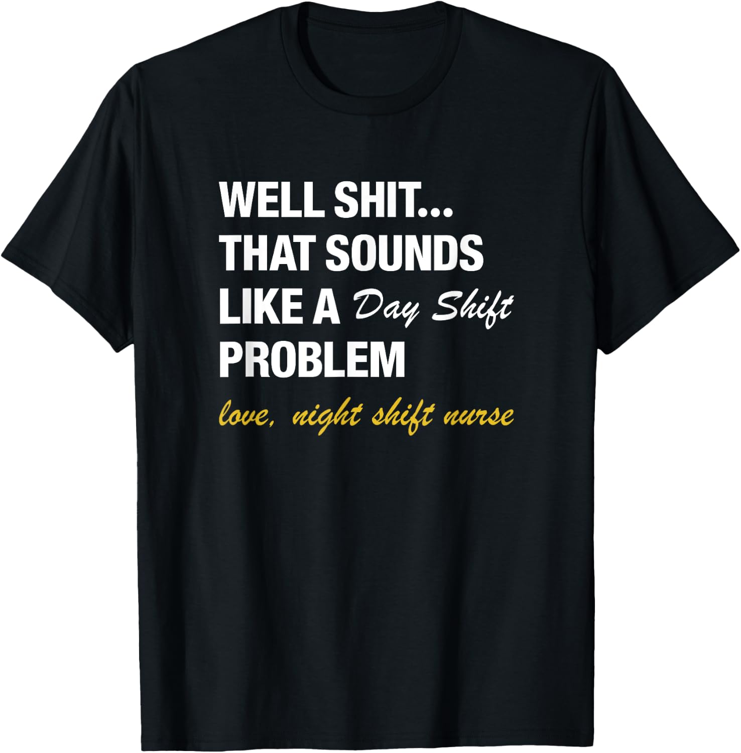 Well That Sounds Like A Day Shift Problem Night Shift Nurse T-Shirt - T-Shirt | Black