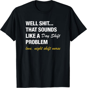 Well That Sounds Like A Day Shift Problem Night Shift Nurse T-Shirt - T-Shirt | Black