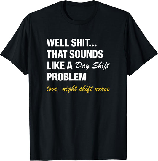 Well That Sounds Like A Day Shift Problem Night Shift Nurse T-Shirt - T-Shirt | Black