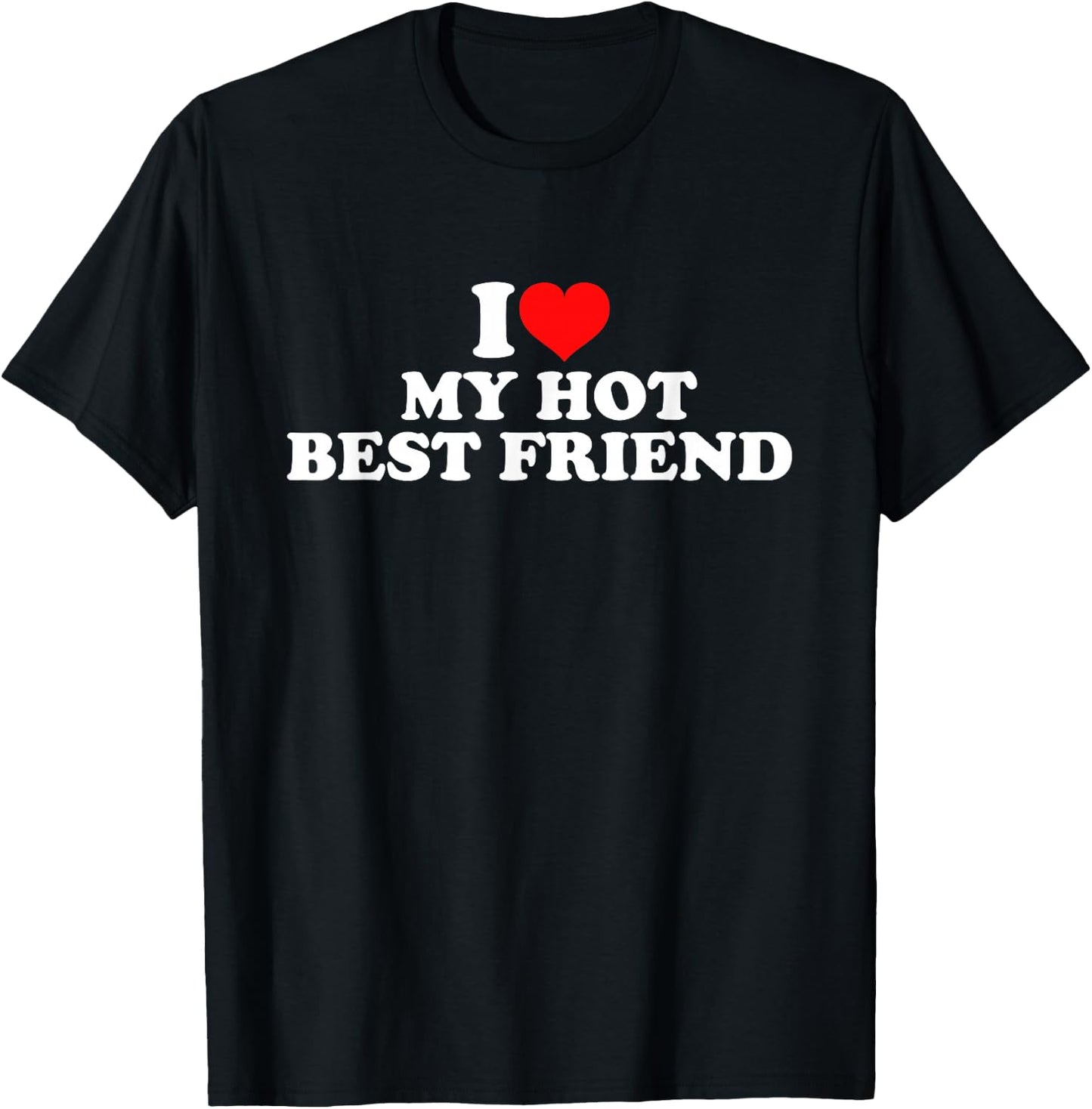 I Love My Hot Best Friend T-Shirt - T-Shirt | Black