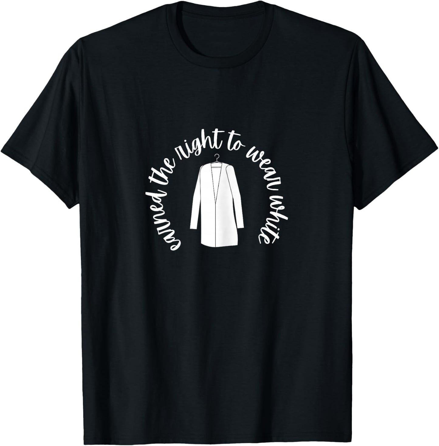 White Coat Ceremony Gifts - Earned the Right to Wear White T-Shirt - T-Shirt | Black