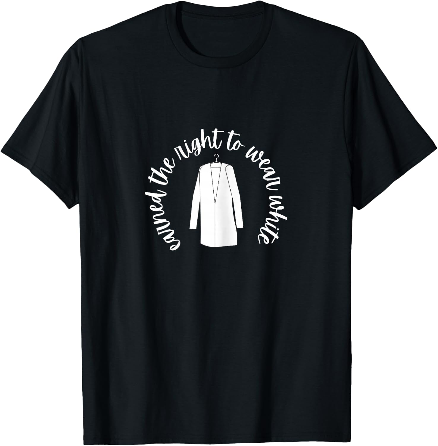 White Coat Ceremony Gifts - Earned the Right to Wear White T-Shirt - T-Shirt | Black