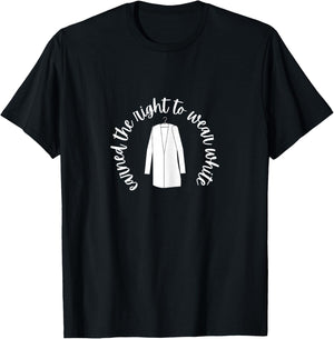 White Coat Ceremony Gifts - Earned the Right to Wear White T-Shirt - T-Shirt | Black