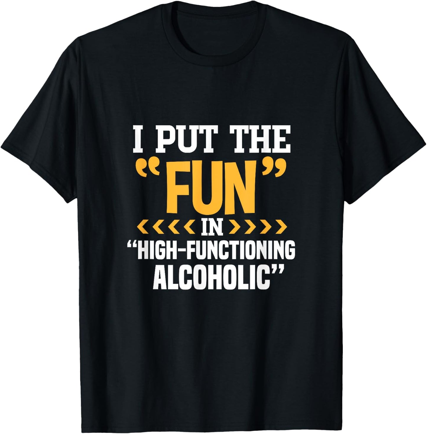 Alcohol Drunk I Put The Fun In High Functioning Alcoholic T-Shirt - T-Shirt | Black