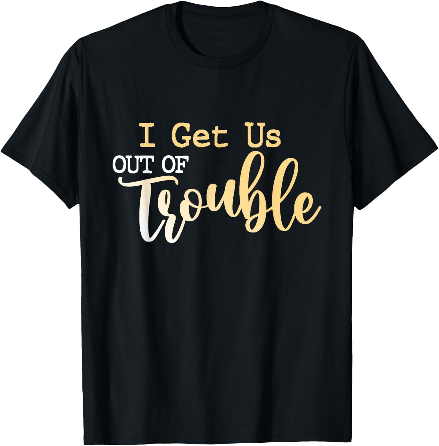 I Get Us Out Of Trouble shirt Set Funny Matching Best Friend T-Shirt - T-Shirt | Black
