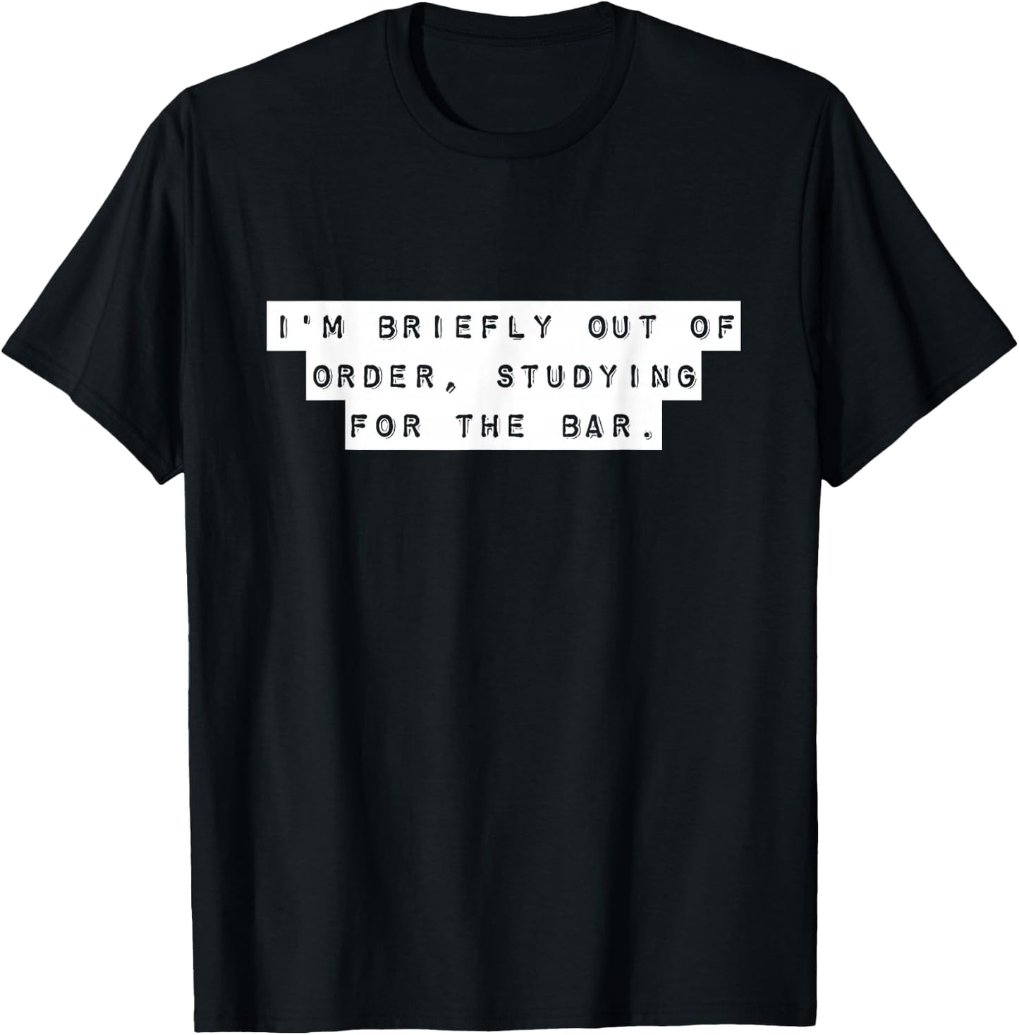 Law Student I'm Briefly Out Of Order Bar Exam Future Lawyers T-Shirt - T-Shirt | Black