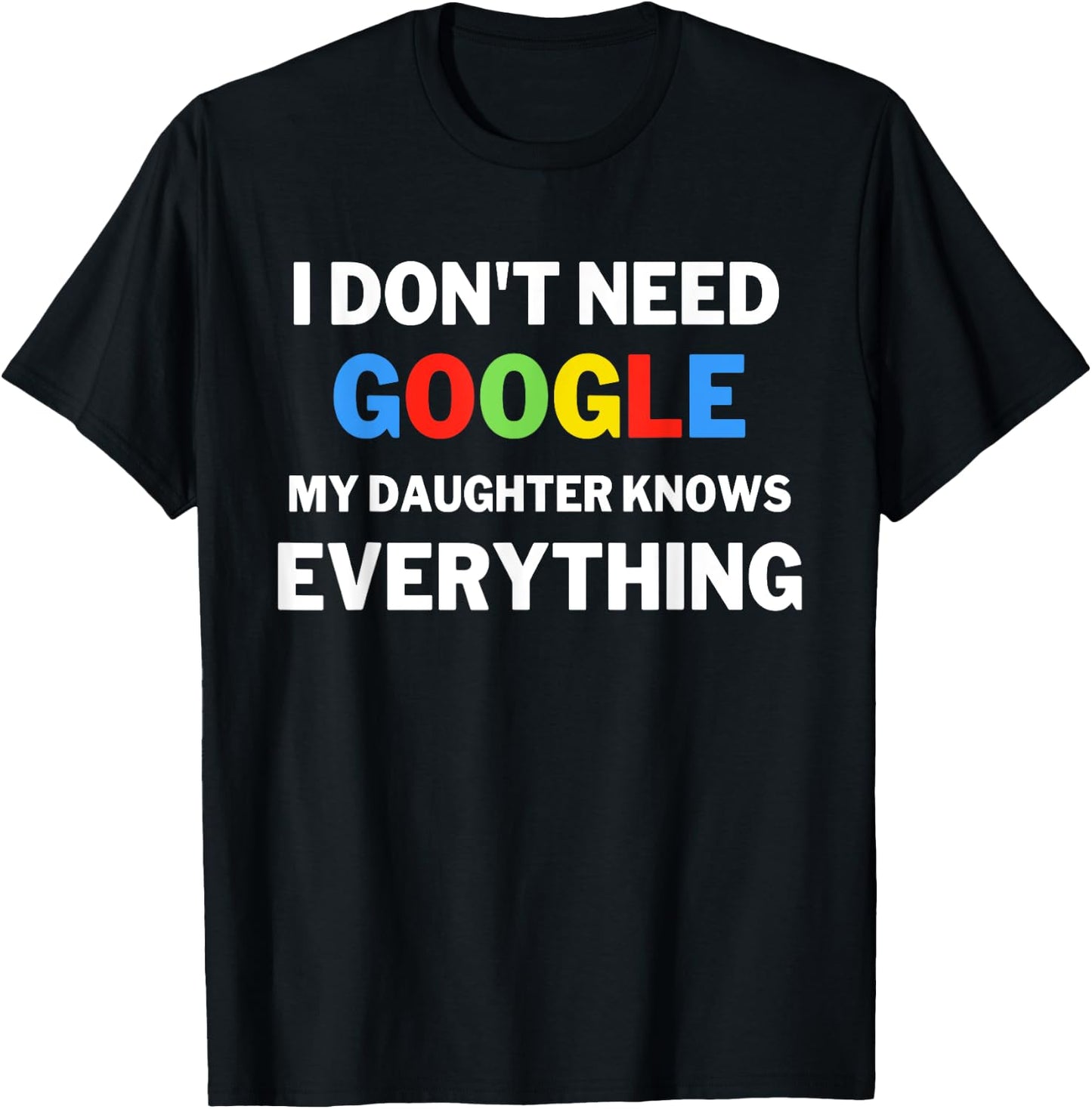 I Don't Need Google, My Daughter Knows Everything | Funny T-Shirt - T-Shirt | Black