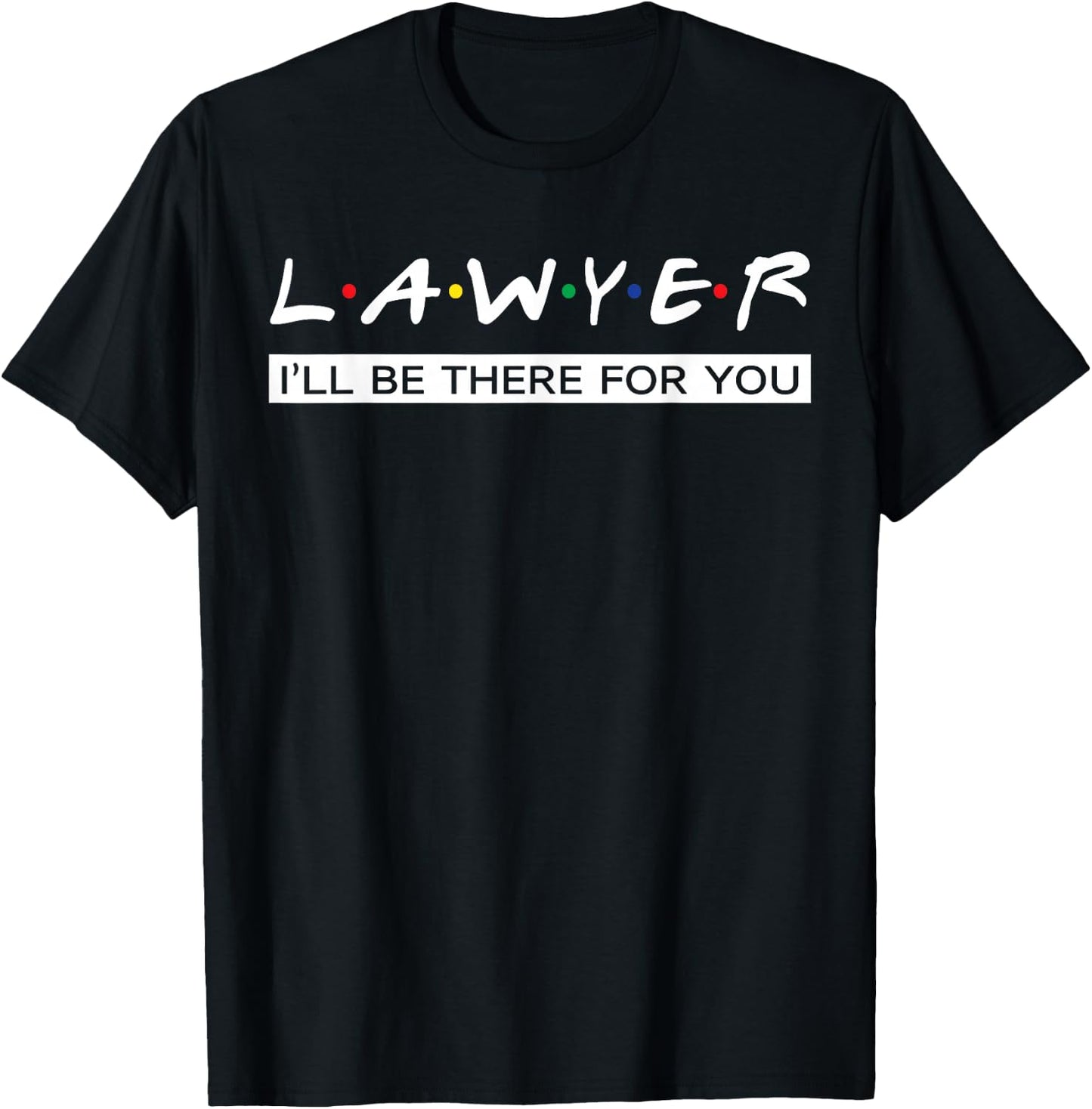 I'll Be There For You Gift Lawyer T-Shirt - T-Shirt | Black