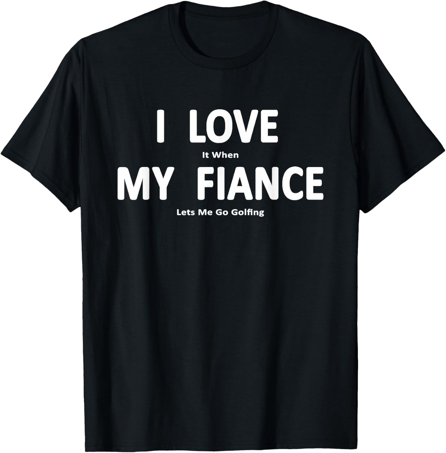 I Love it When My Fiance Lets Me Go Golfing Funny T-Shirt - T-Shirt | Black