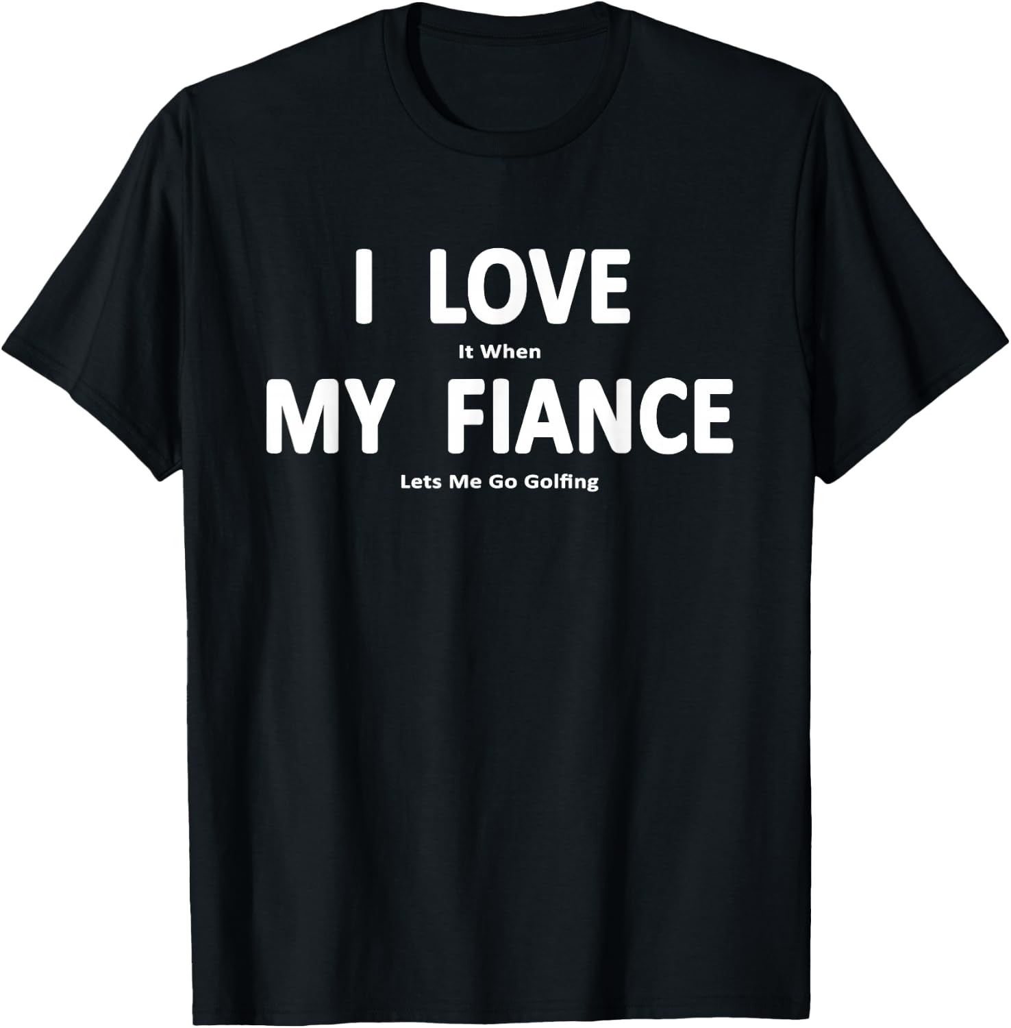 I Love it When My Fiance Lets Me Go Golfing Funny T-Shirt - T-Shirt | Black
