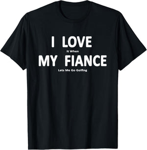 I Love it When My Fiance Lets Me Go Golfing Funny T-Shirt - T-Shirt | Black
