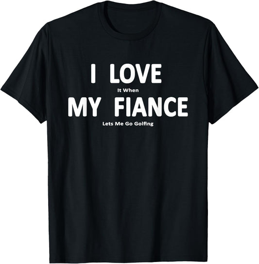 I Love it When My Fiance Lets Me Go Golfing Funny T-Shirt - T-Shirt | Black