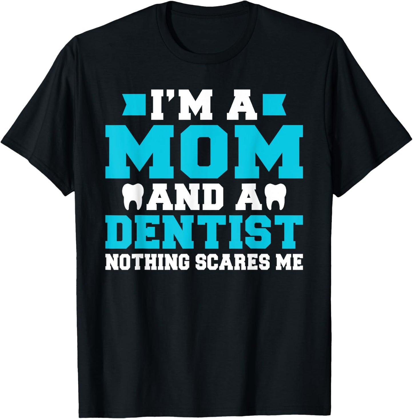 Im a Mom and a Dentist nothing scares me Dentist Mom T-Shirt - T-Shirt | Black