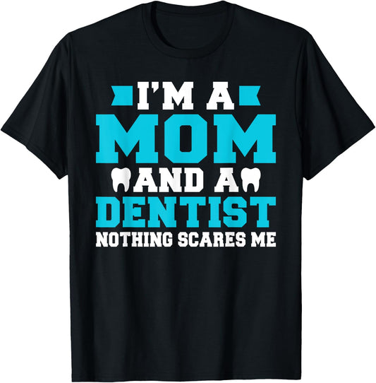 Im a Mom and a Dentist nothing scares me Dentist Mom T-Shirt - T-Shirt | Black