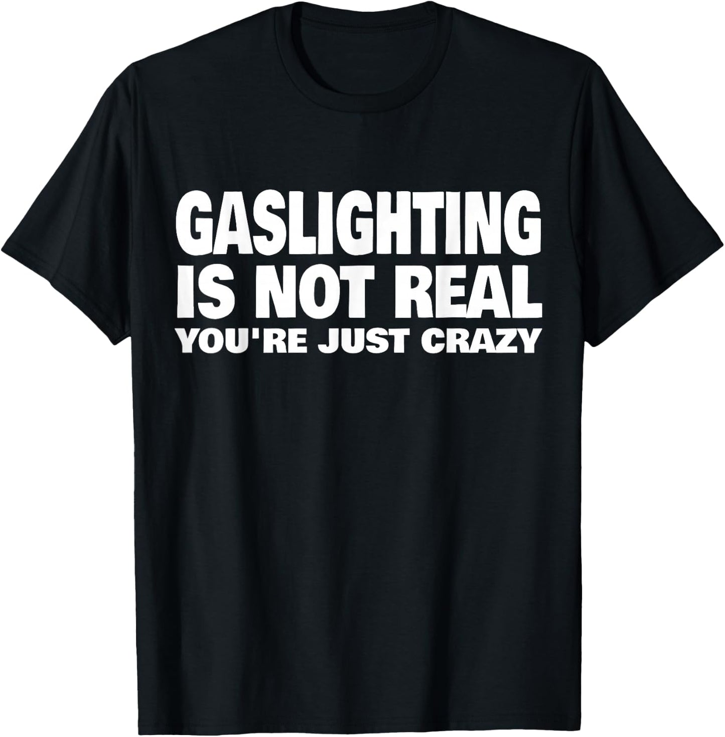 Gaslighting is Not Real You're Just Crazy Small T-Shirt - T-Shirt | Black