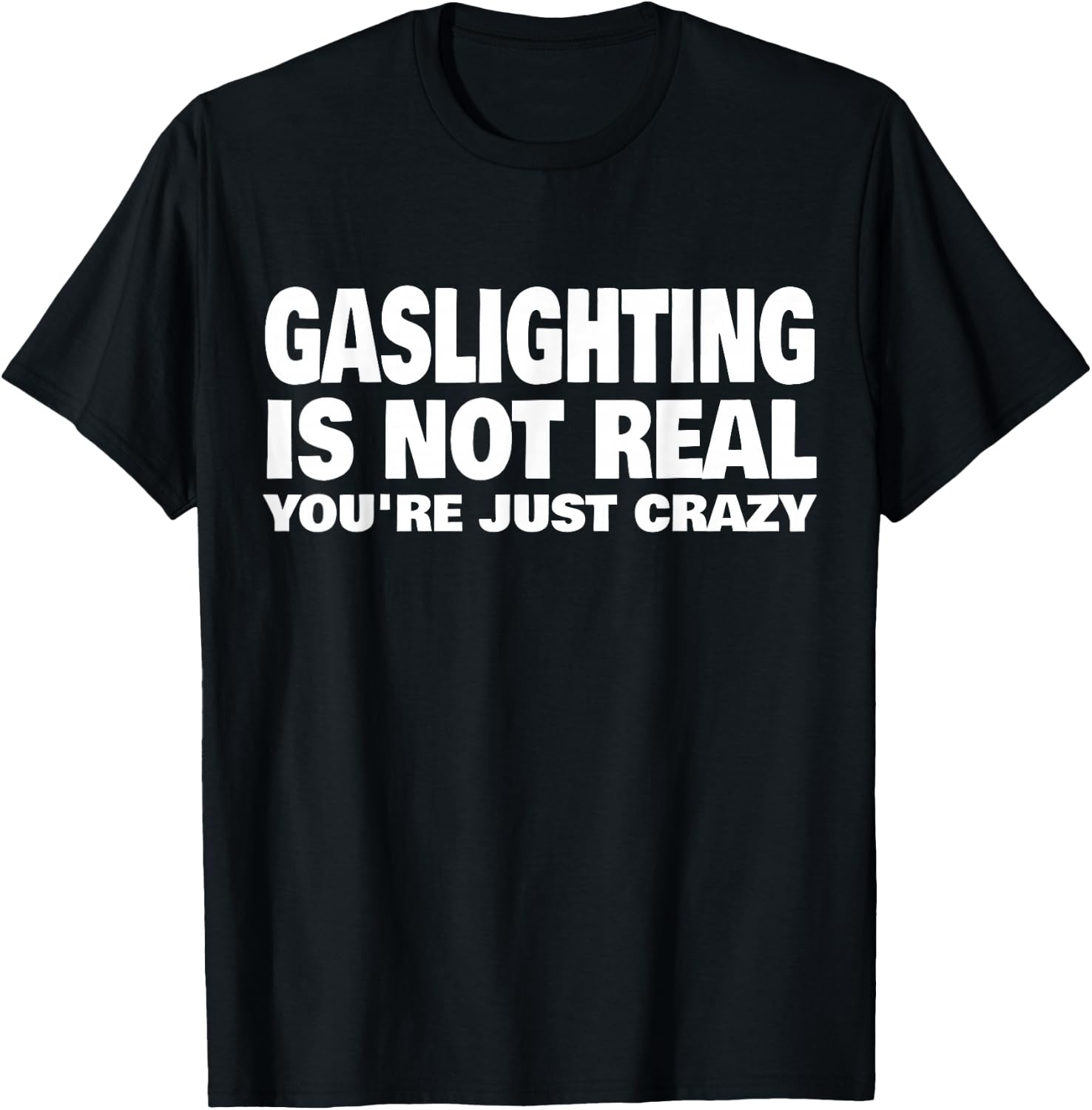 Gaslighting is Not Real You're Just Crazy Small T-Shirt - T-Shirt | Black