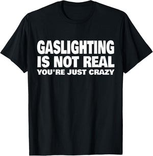 Gaslighting is Not Real You're Just Crazy Small T-Shirt - T-Shirt | Black