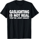 Gaslighting is Not Real You're Just Crazy Small T-Shirt - T-Shirt | Black