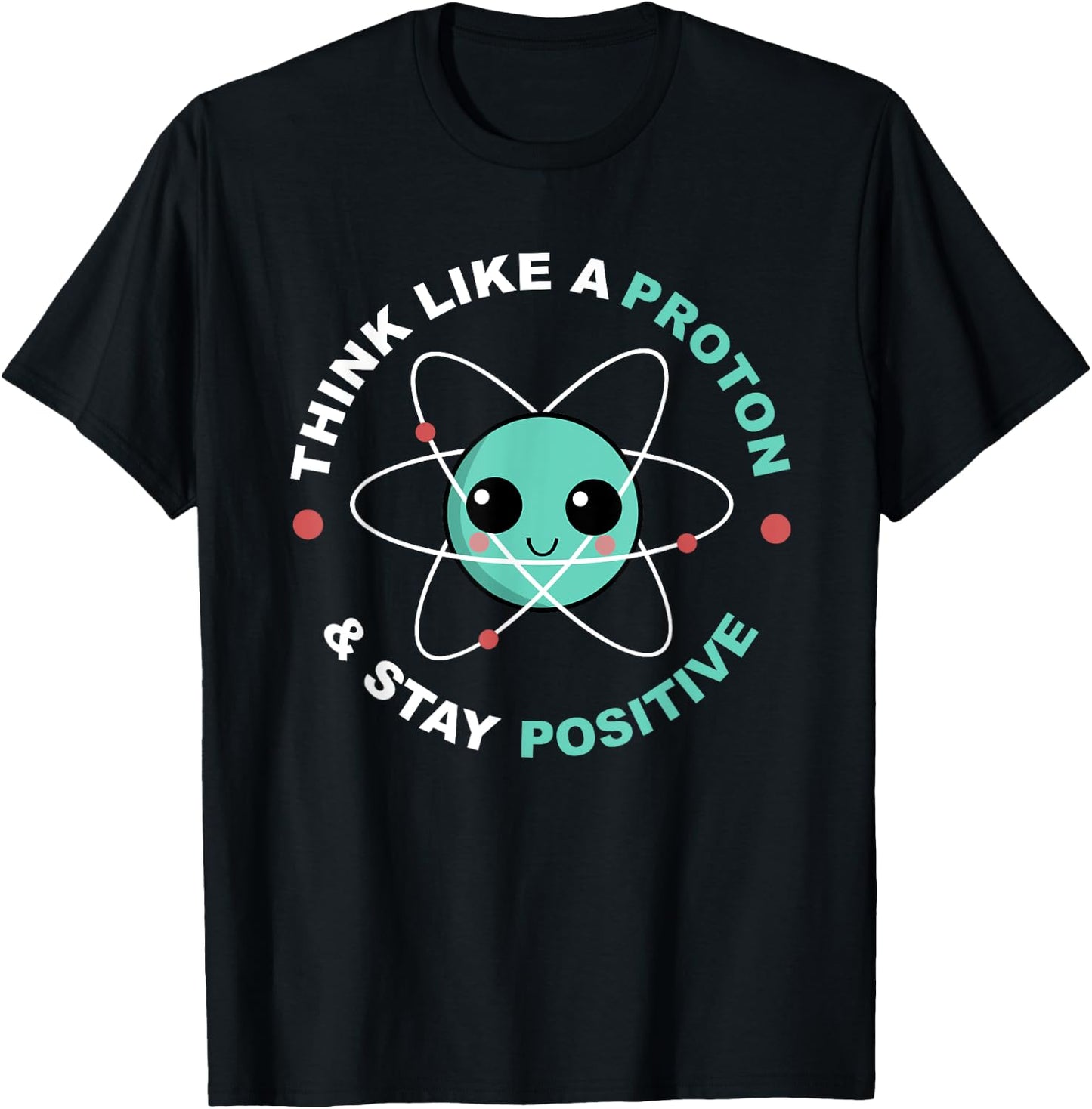 Think Like A Proton And Stay Positive T-Shirt - T-Shirt | Black