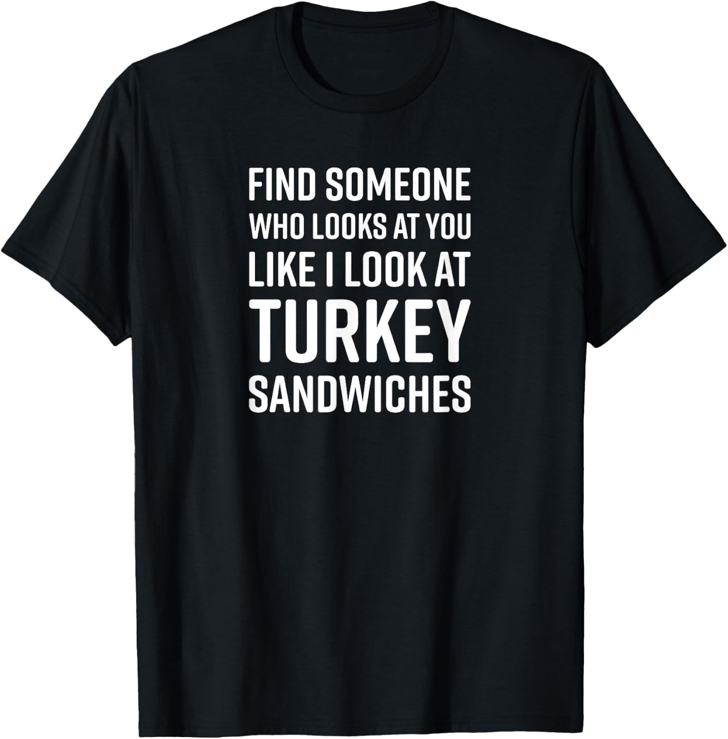 Find Someone Who Looks at You Meme - Turkey Sandwiches T-Shirt - T-Shirt | Black