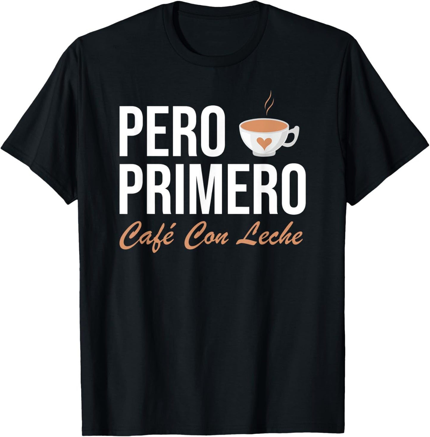 Pero Primero Cafe Con Leche T-Shirt - T-Shirt | Black