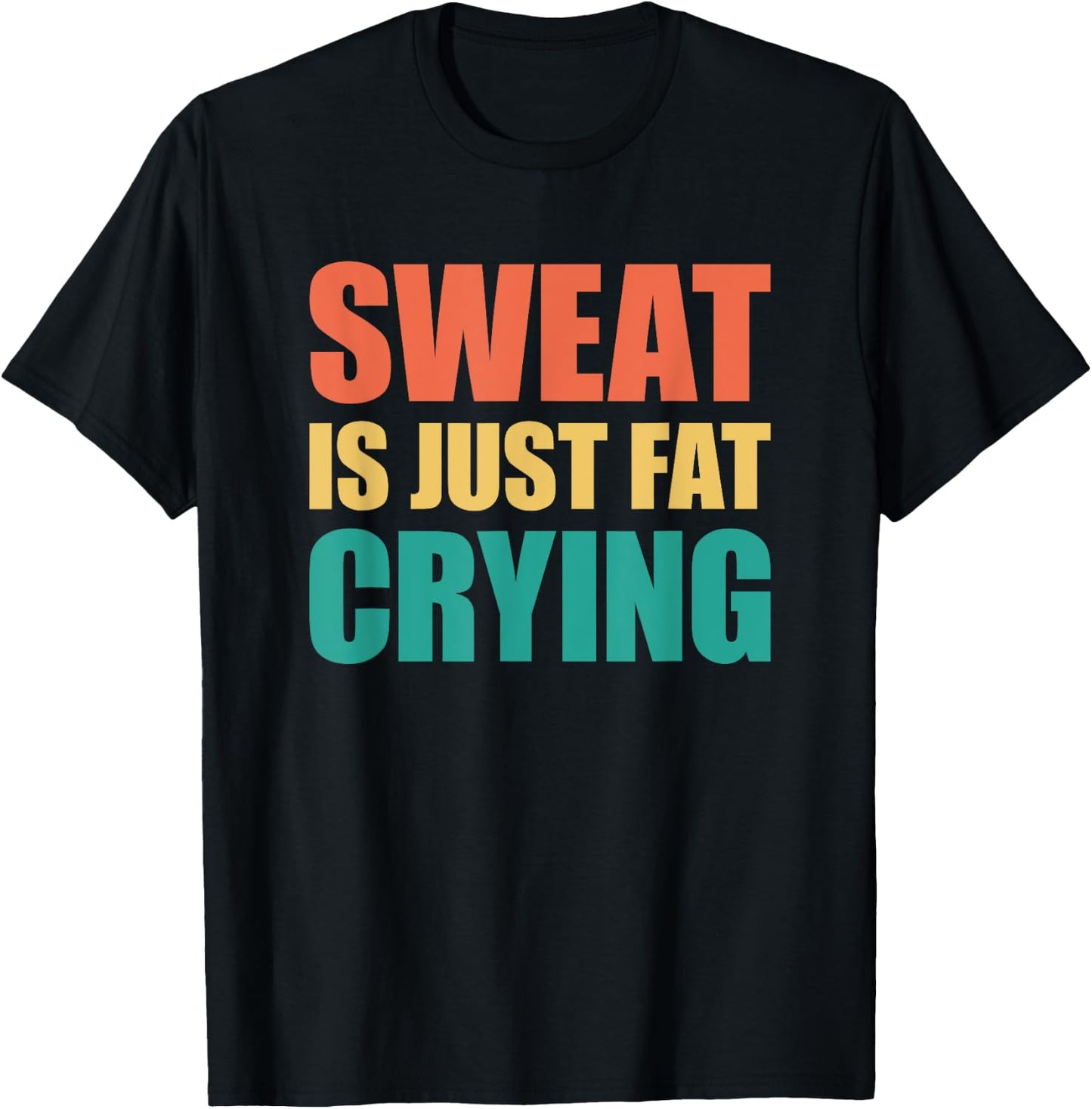 Sweat Is Just Fat Crying Sweat Is Fat Crying T-Shirt - T-Shirt | Black