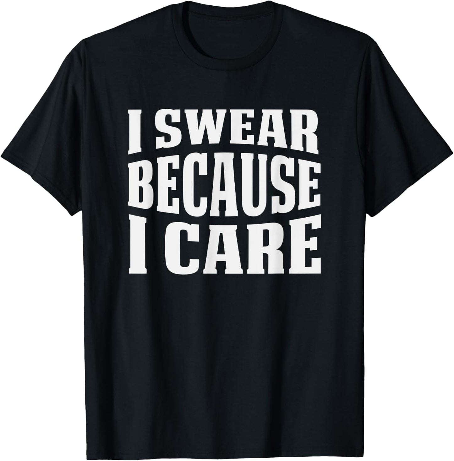 I Swear Because I Care Funny Sarcastic Humor Saying T-Shirt - T-Shirt | Black