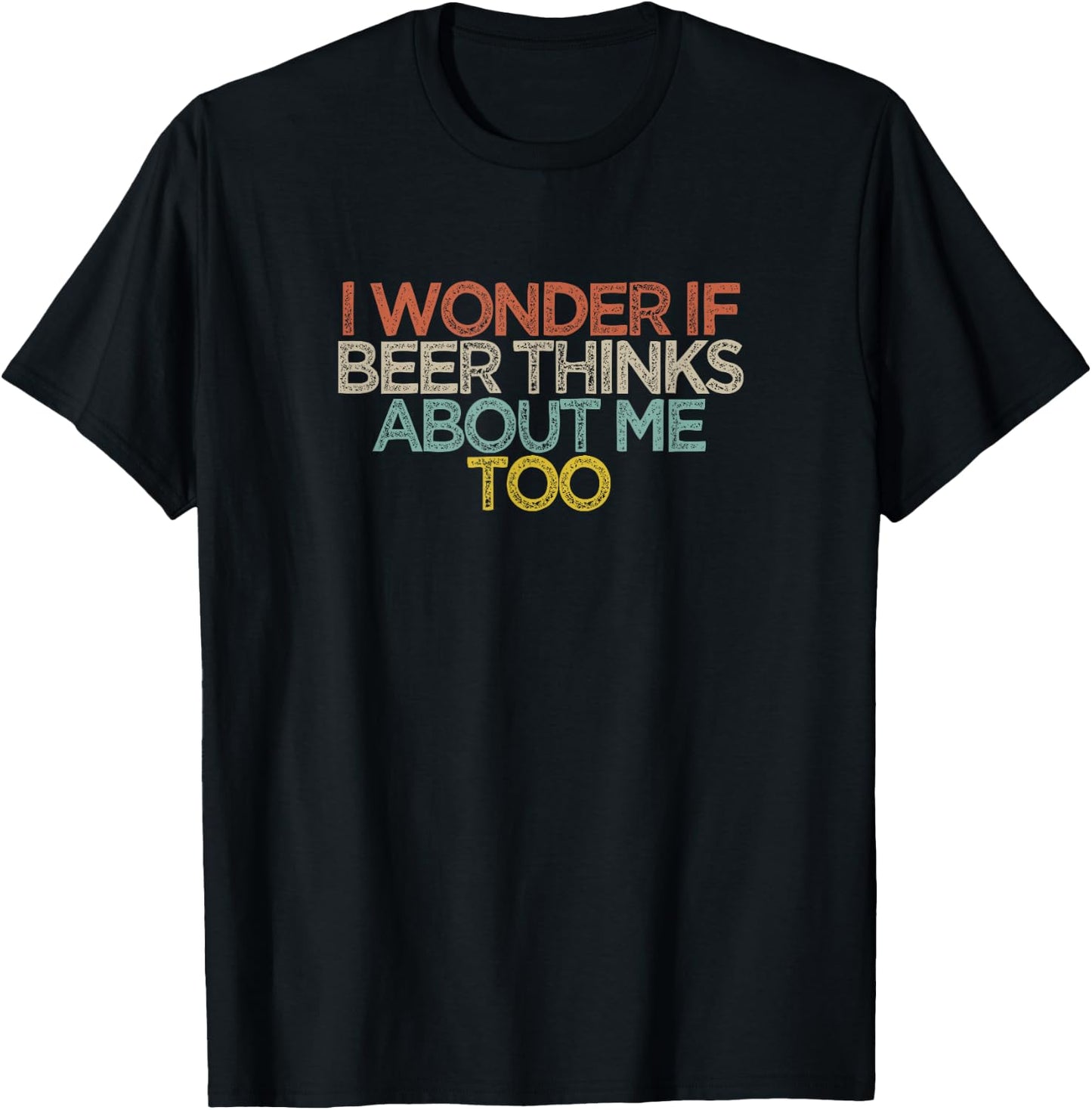 I Wonder If Beer Thinks About Me Too T-Shirt - T-Shirt | Black