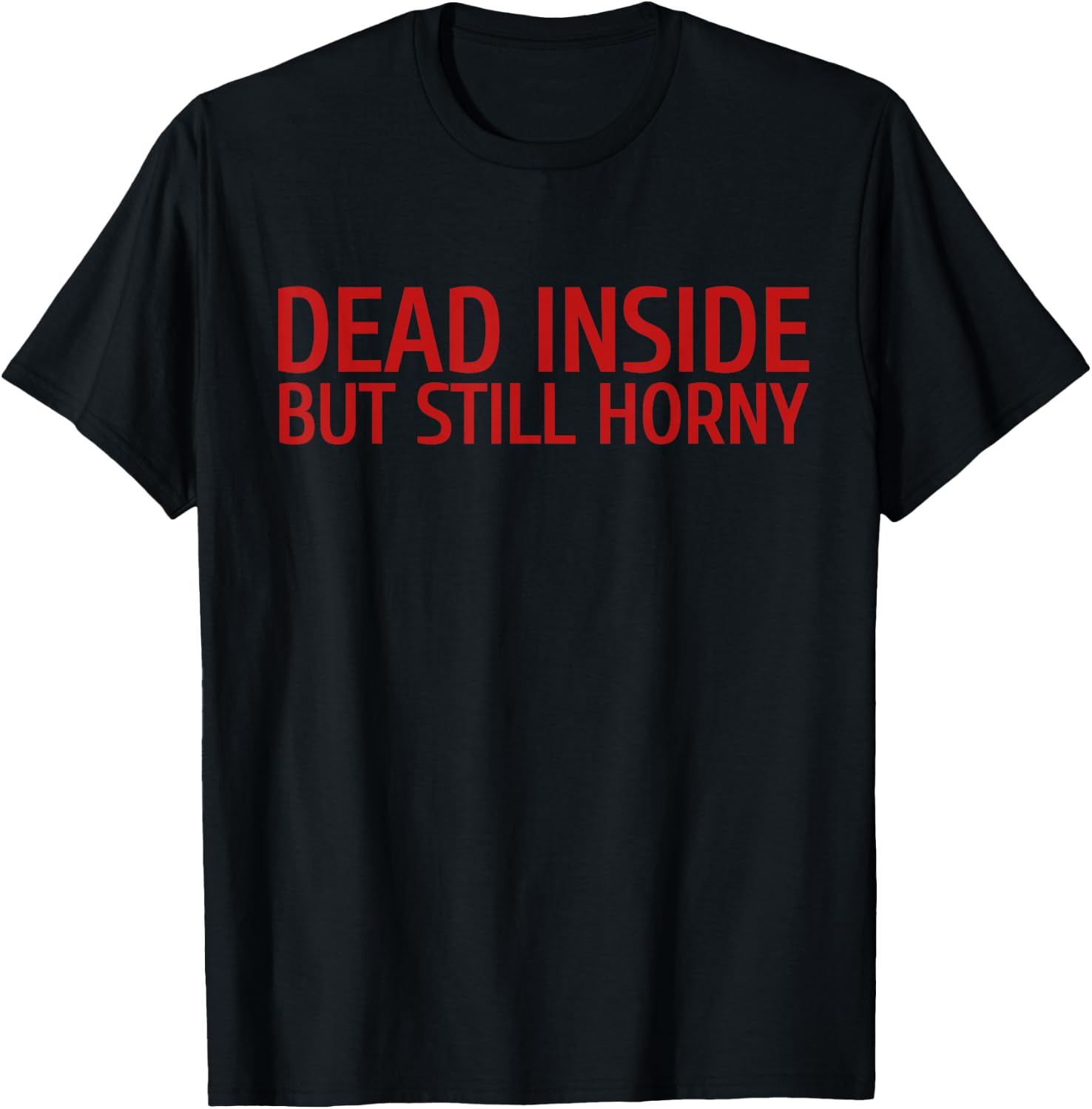 Dead Inside But Still Horny Men And Women Shirt T-Shirt - T-Shirt | Black