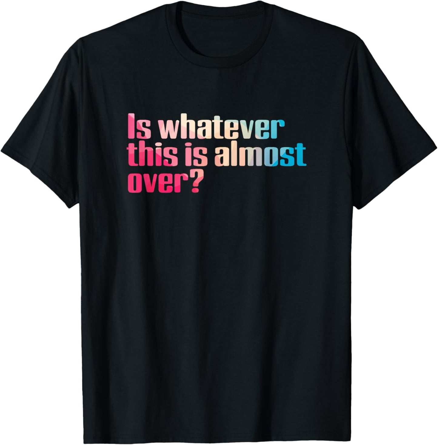 Funny 2020 Is Whatever This Is Almost Over Sarcastic T-Shirt - T-Shirt | Black