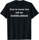 You're never too old for Cunnilingus T-Shirt - T-Shirt | Black