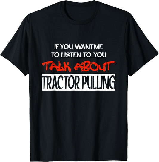 If You Want Me To Listen Talk About Tractor Pulling T-Shirt - T-Shirt | Black