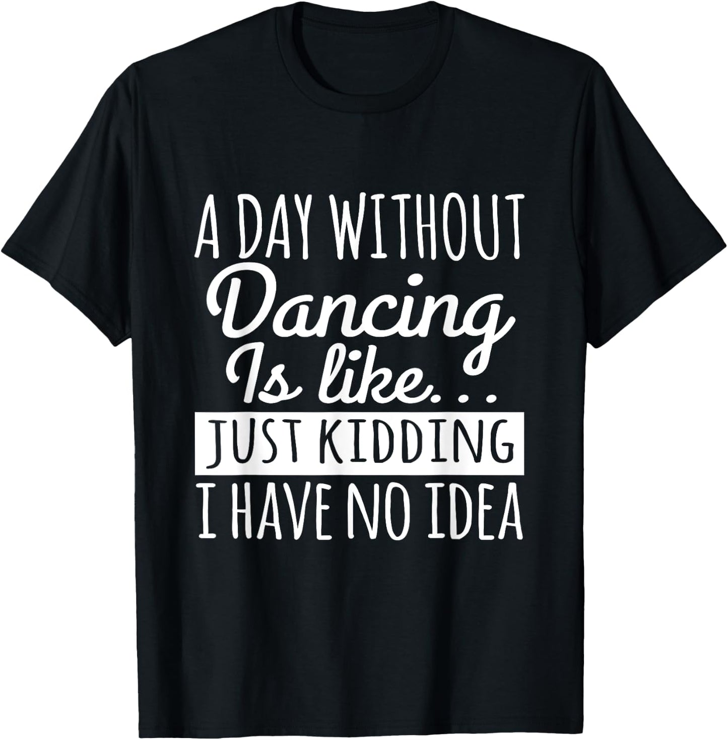 Dancer Funny - A Day Without Dancing Is Like T-Shirt - T-Shirt | Black