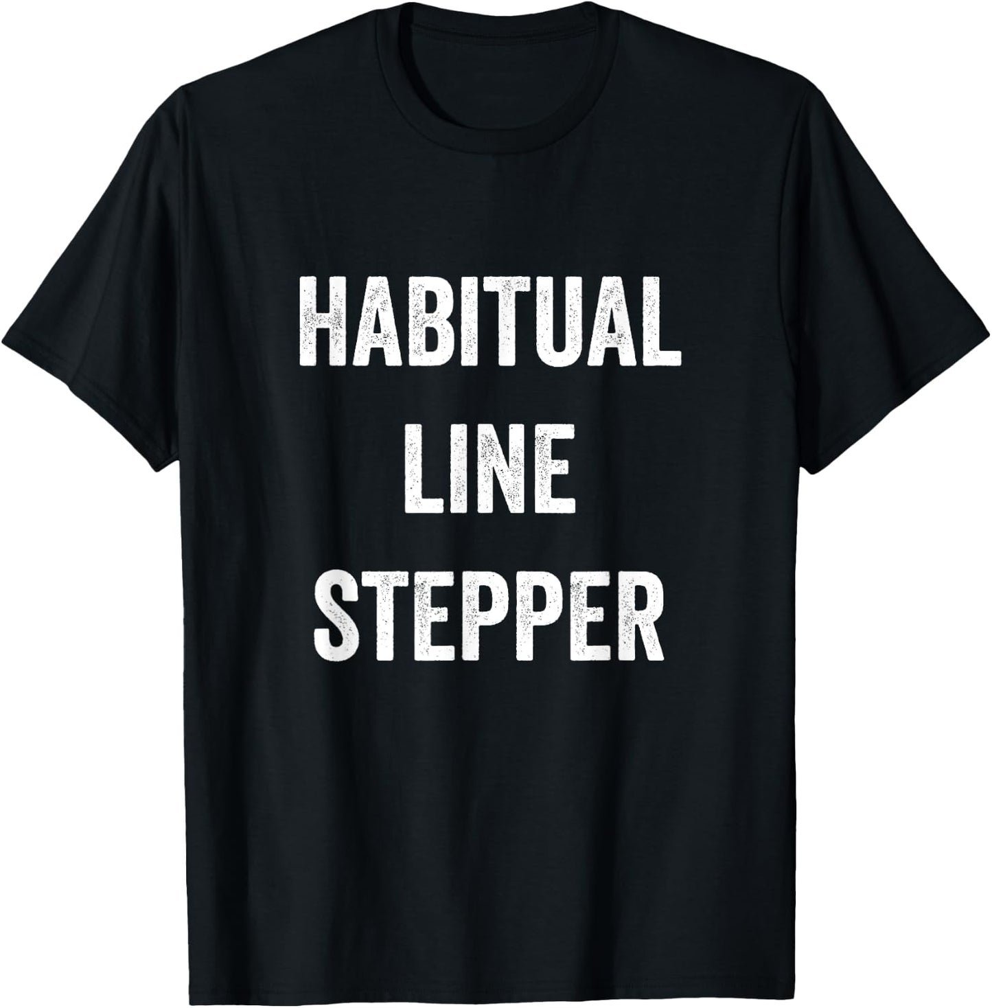 Habitual Line Stepper Funny Pride Joke Proud One Men Women T-Shirt - T-Shirt | Black