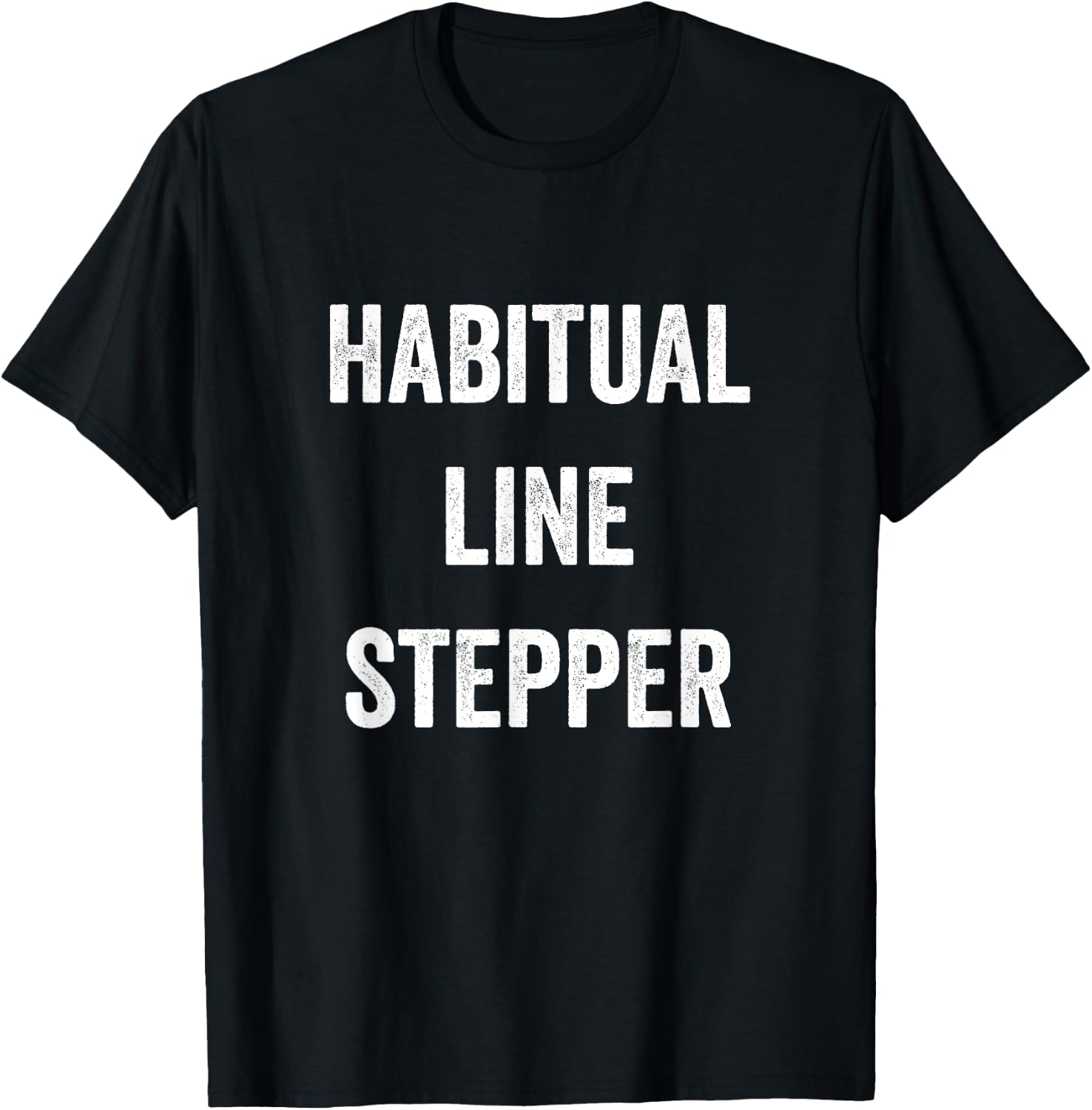 Habitual Line Stepper Funny Pride Joke Proud One Men Women T-Shirt - T-Shirt | Black