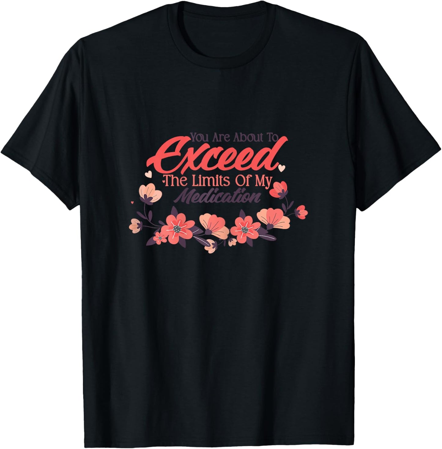 You Are About To Exceed The Limits Of My Medication T-Shirt - T-Shirt | Black