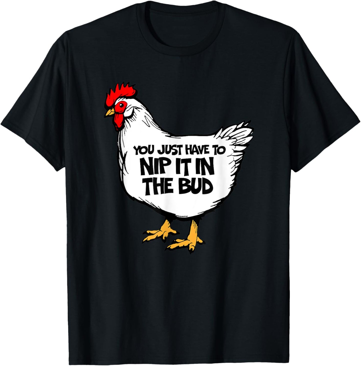 Funny Chicken You Just Have To Nip It In The Bud Hen T-Shirt - T-Shirt | Black
