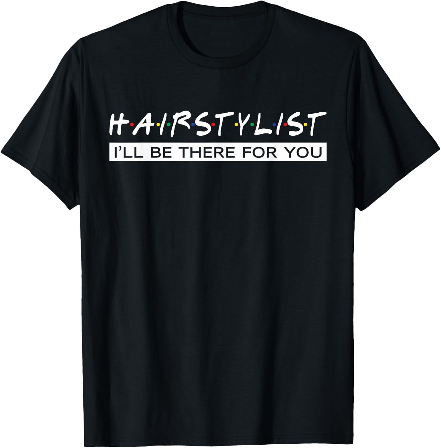I'll Be There For You Gift Hair Stylist T-Shirt - T-Shirt | Black