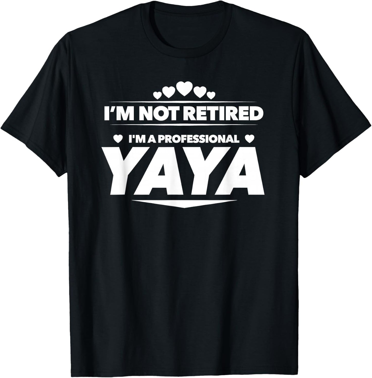 I'm Not Retired, I'm a Professional Yaya T Shirt - Gift T-Shirt - T-Shirt | Black