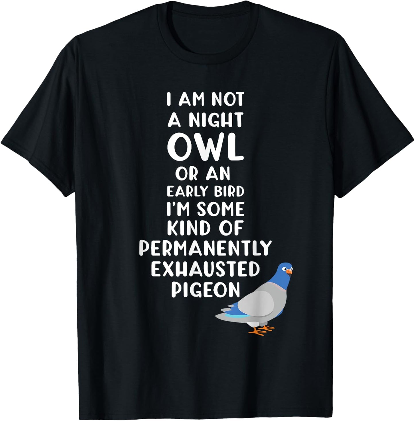 Not a Night Owl or Early Bird I'm an Exhausted Pigeon Tired T-Shirt - T-Shirt | Black