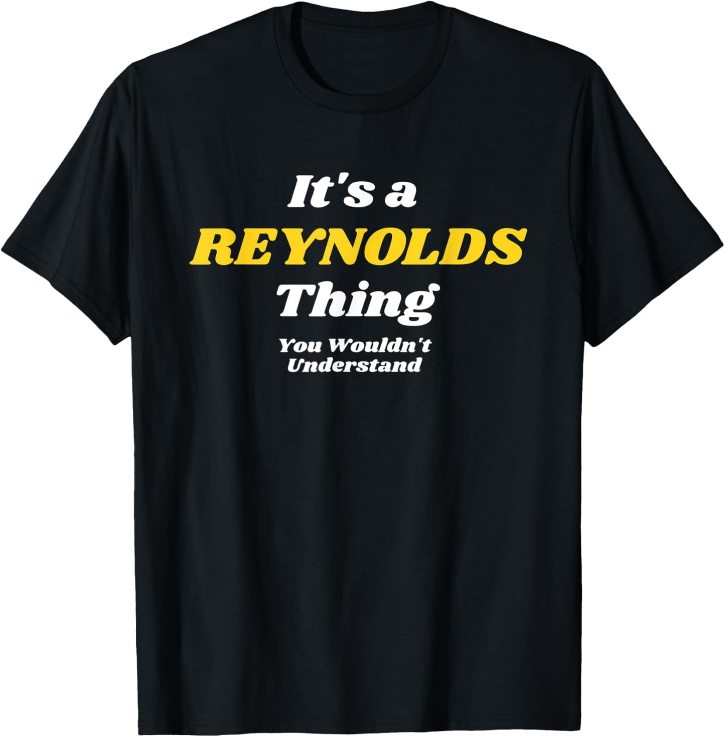 IT'S A REYNOLDS THING YOU WOULDN’T UNDERSTAND | Family T-Shirt - T-Shirt | Black