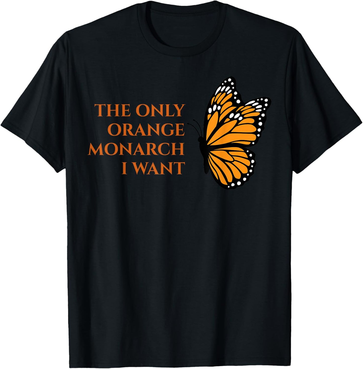 Orange Monarch Butterfly - The Only Orange Monarch I Want T-Shirt - T-Shirt | Black