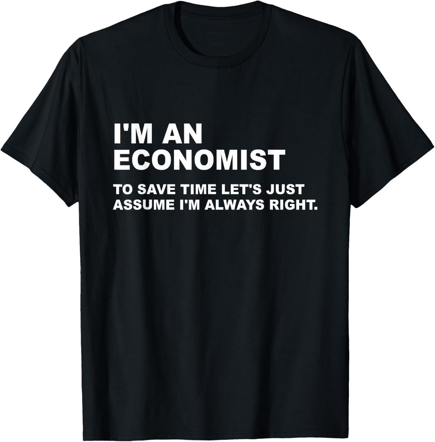 I Am An Economist To Save Time I'm Always Right Funny T-Shirt - T-Shirt | Black