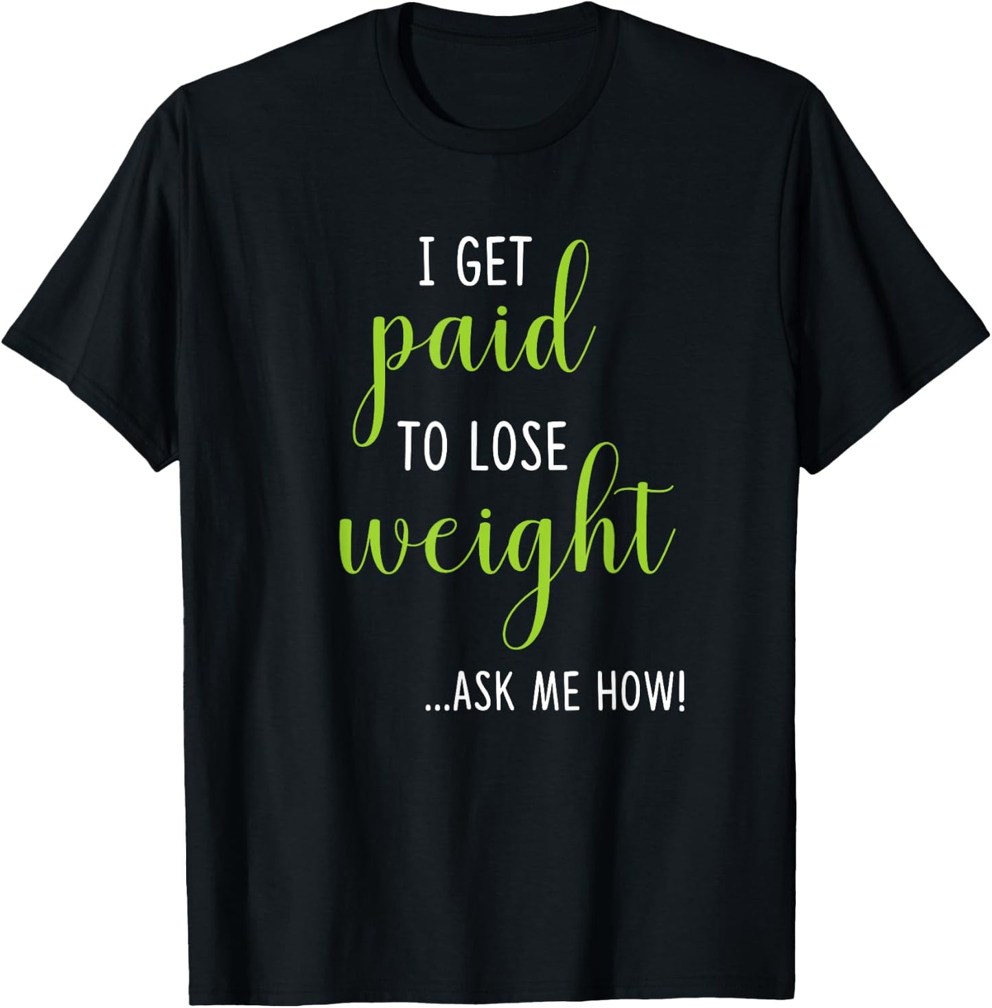 I Get Paid to Lose Weight - Ask Me How Weight Loss T-Shirt - T-Shirt | Black