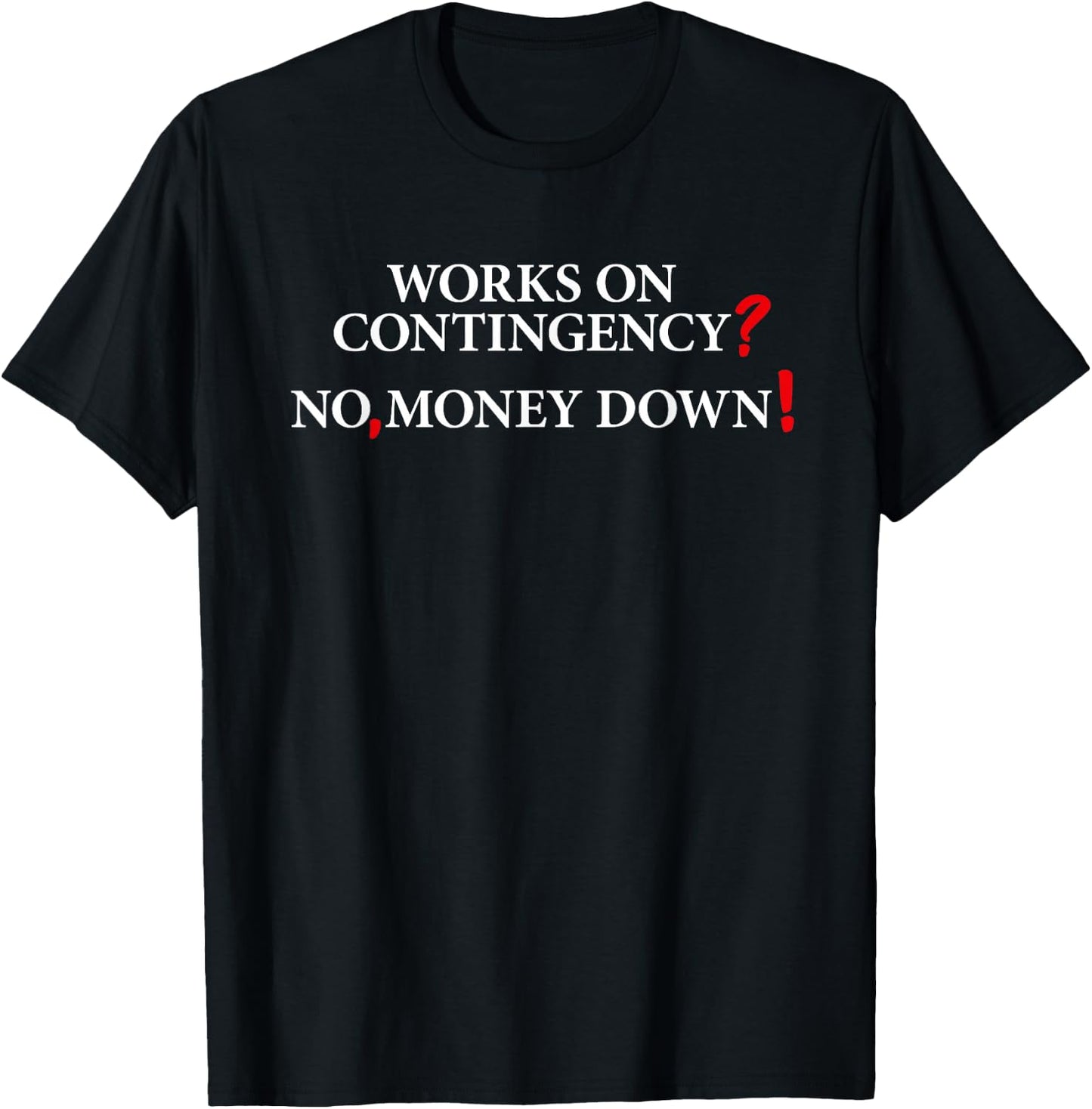 Works On Contingency? No, Money Down! Funny Lawyer, Attorney T-Shirt - T-Shirt | Black