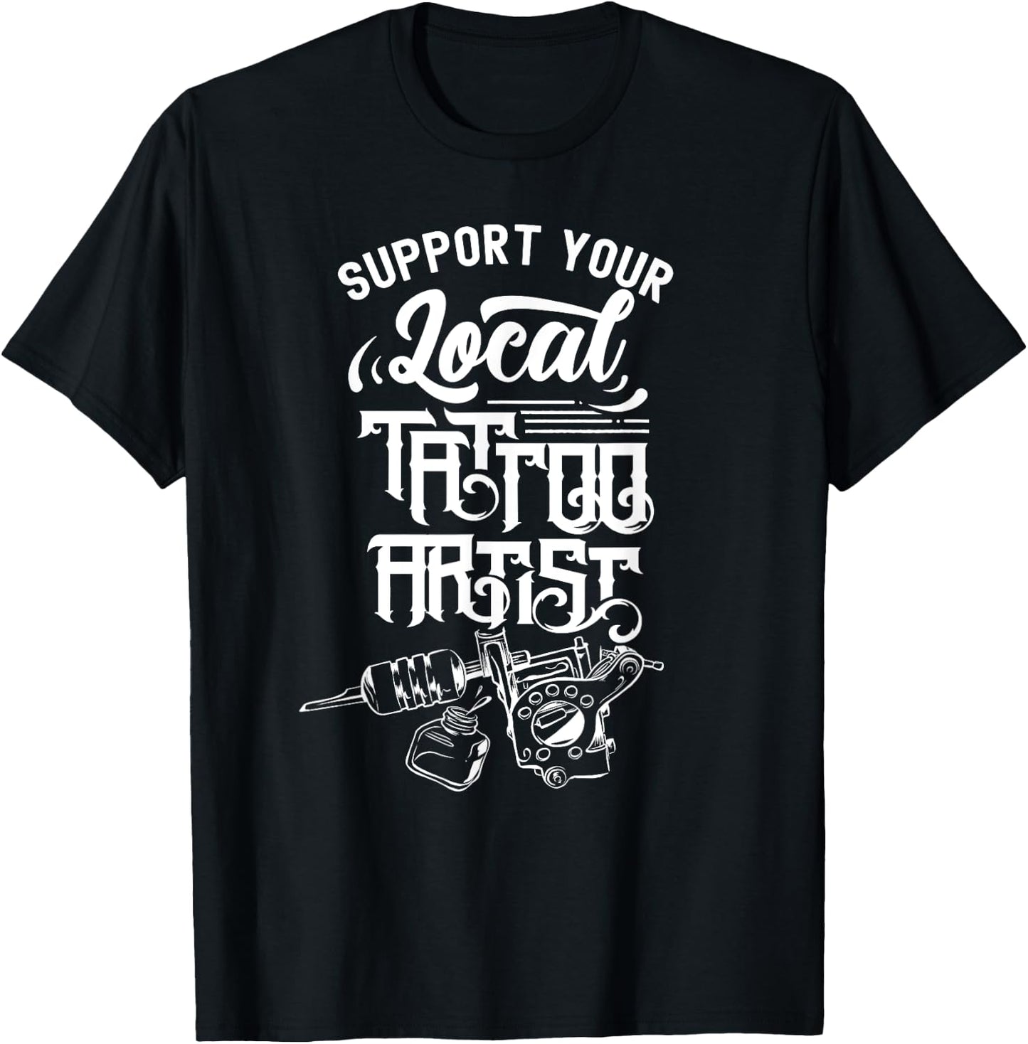 Support Your Local Tattoo Artist Job Art Ink T-Shirt - T-Shirt | Black