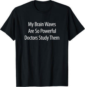 My Brain Waves Are So Powerful Doctors Study Them T-Shirt - T-Shirt | Black