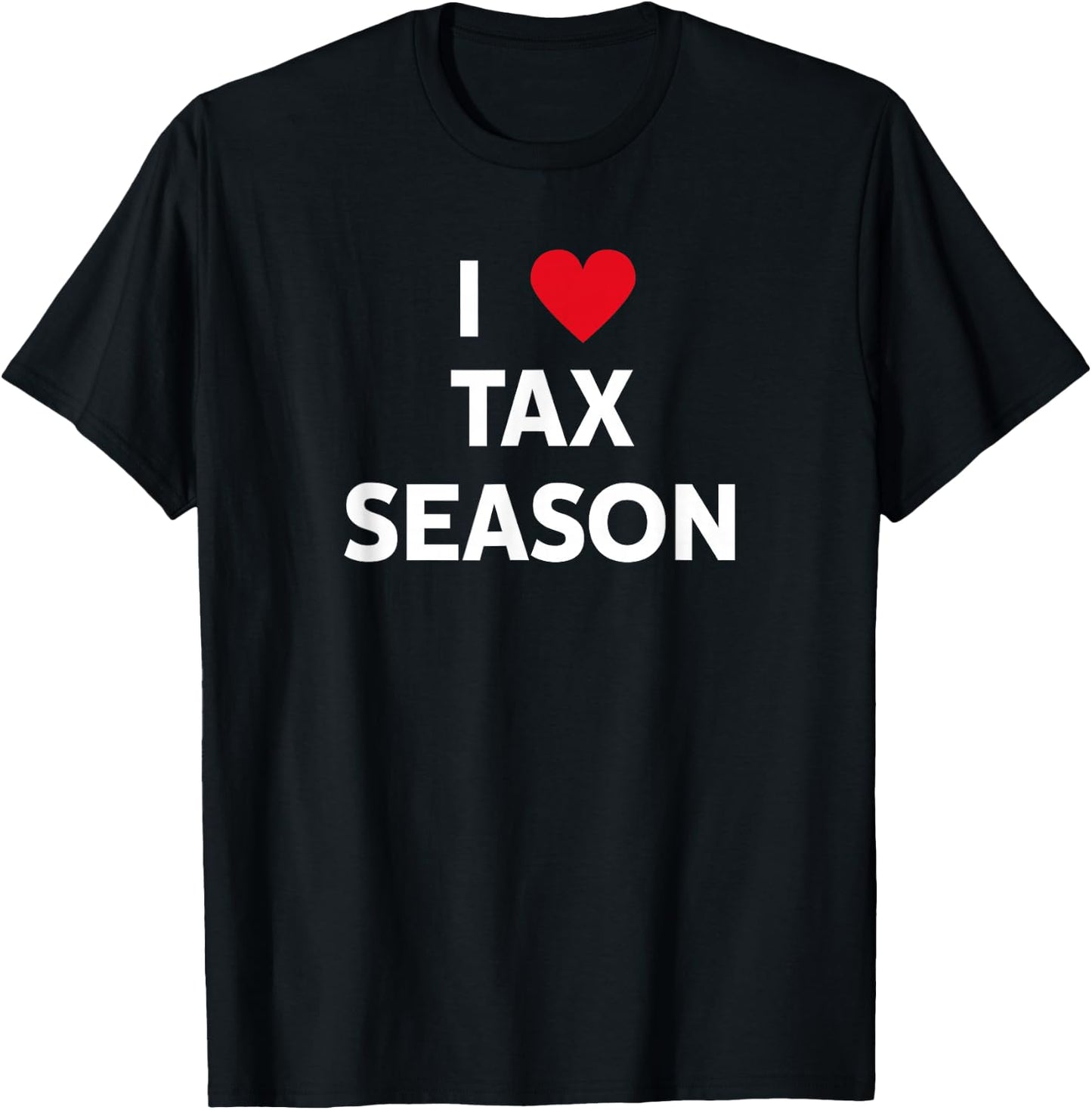 I Love Tax Season T-Shirt - T-Shirt | Black